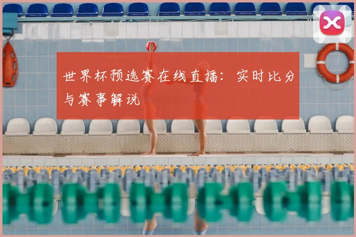世界杯预选赛在线直播：实时比分与赛事解说