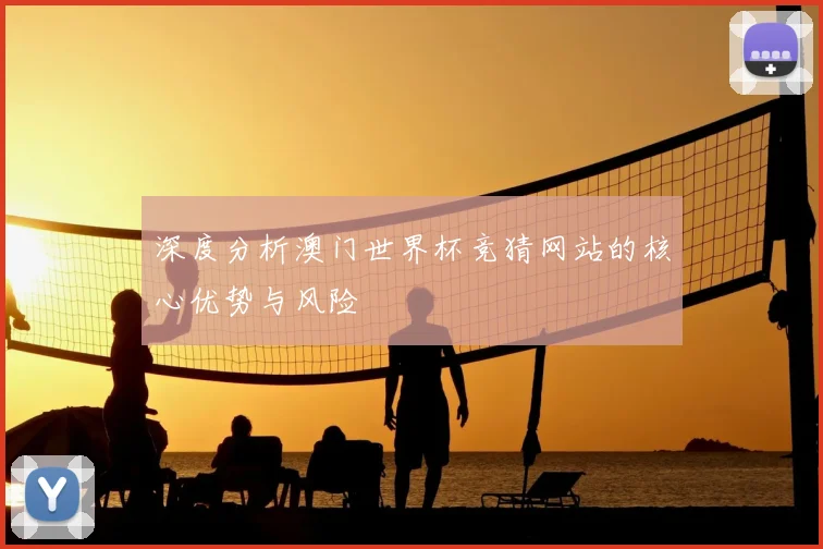 深度分析澳门世界杯竞猜网站的核心优势与风险